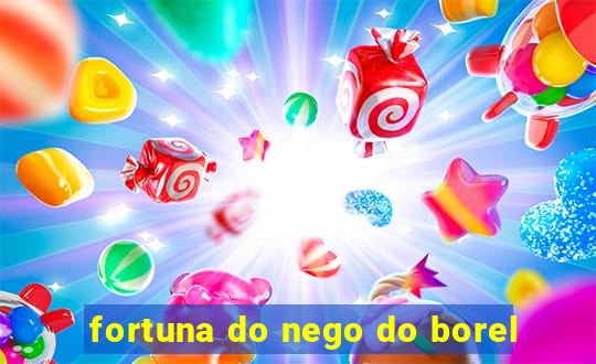 fortuna do nego do borel